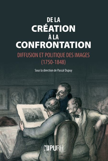 De la création à la confrontation. Diffusion et politique des images, 1750-1848 (ouvrage collectif)