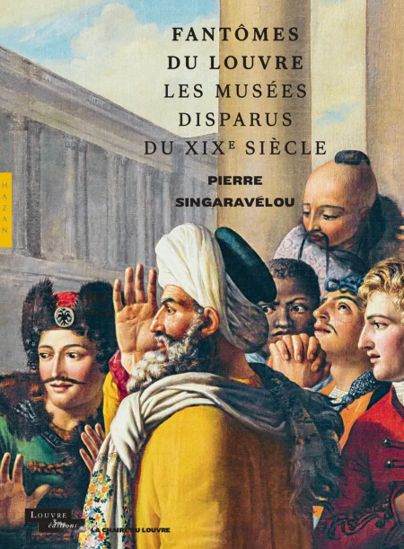 Fantômes du Louvre. Les musées disparus du XIXe siècle