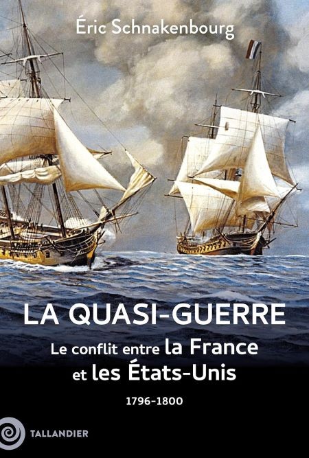 La Quasi-Guerre. Le conflit entre la France et les États-Unis (1796-1800) (essai)