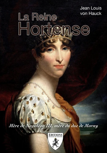 La Reine Hortense. Mère de Napoléon III, mère du duc de Morny