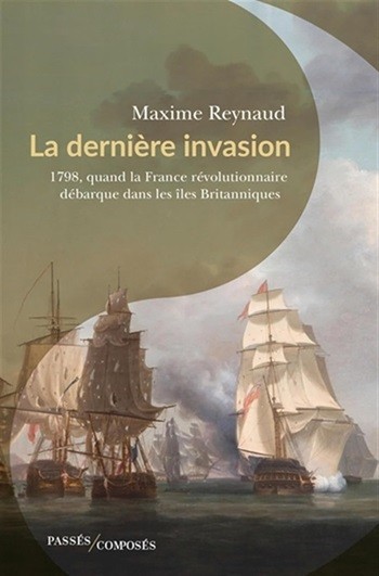 La dernière invasion. 1798, quand la France révolutionnaire débarque dans les îles Britanniques