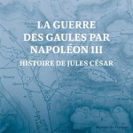 La Guerre des Gaules par Napoléon III. Histoire de Jules César (Nouvelle édition 2024)
