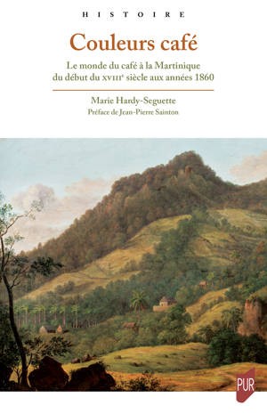 Couleurs café. Le monde du café à la Martinique du début du XVIIIe aux années 1860