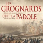 Les Grognards ont la parole. Correspondances inédites de soldats et officiers du Premier Empire conservées au Service Historique de la Défense (1794-1815)