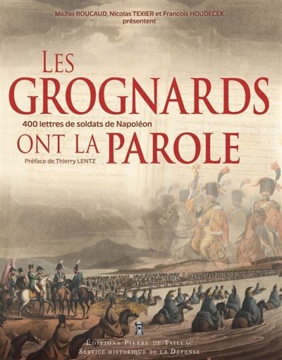 Les Grognards ont la parole. Correspondances inédites de soldats et officiers du Premier Empire conservées au Service Historique de la Défense (1794-1815)