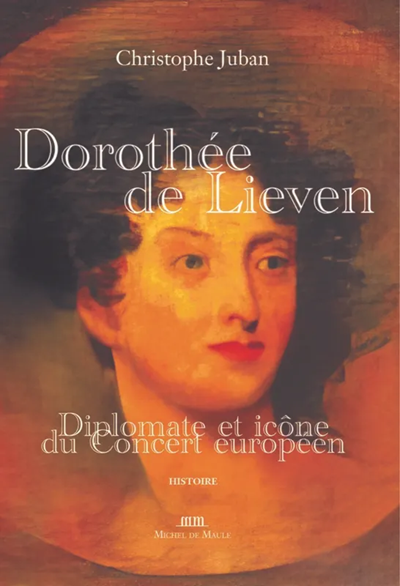 Dorothée de Lieven. Diplomate et icône du Concert européen