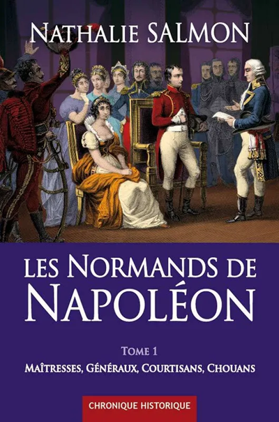 Les Normands de Napoléon. Tome 1. Maîtresses, Généraux, Courtisans, Chouans