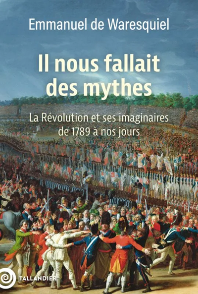 Il nous fallait des mythes. La Révolution et ses imaginaires de 1789 à nos jours