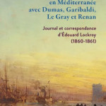 Deux années d’aventures en Méditerranée avec Dumas, Garibaldi, Le Gray et Renan – Journal et correspondance d’Édouard Lockroy (1860-1861)