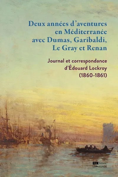 Deux années d’aventures en Méditerranée avec Dumas, Garibaldi, Le Gray et Renan – Journal et correspondance d’Édouard Lockroy (1860-1861)