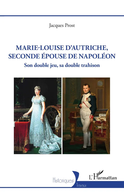 Marie-Louise d’Autriche, seconde épouse de Napoléon. Son double jeu, sa double trahison