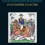 Louis-Napoléon Bonaparte, d’un Empire à l’autre