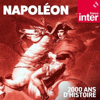 Podcasts > 2000 ans d’histoire, série « Napoléon », par Patrice Gélinet (35 épisodes)