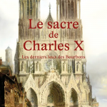 Le sacre de Charles X. Les derniers feux des Bourbons