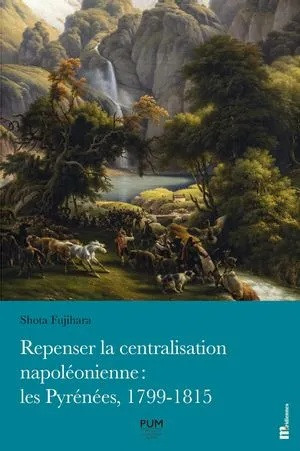 Repenser la centralisation napoléoniennes : les Pyrénées, 1799-1815