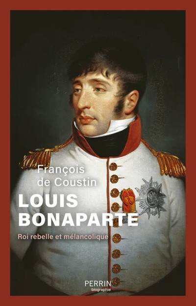 Louis Bonaparte. Roi rebelle et mélancolique