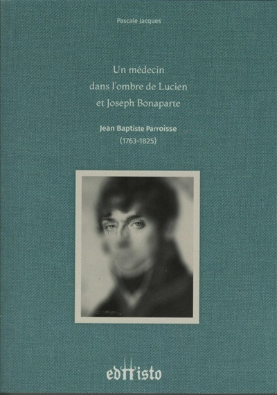 Un médecin dans l’ombre de Lucien et Joseph Bonaparte. Jean Paroisse (1763-1825)